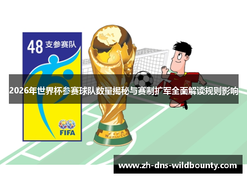 2026年世界杯参赛球队数量揭秘与赛制扩军全面解读规则影响 2026年世界杯参赛球队数量揭秘与赛制扩军全面解读规则影响