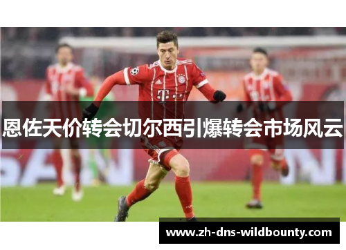 恩佐天价转会切尔西引爆转会市场风云