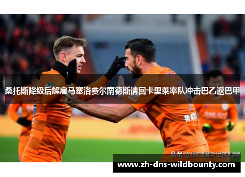 桑托斯降级后解雇马塞洛费尔南德斯请回卡里莱率队冲击巴乙返巴甲 桑托斯降级后解雇马塞洛费尔南德斯请回卡里莱率队冲击巴乙返巴甲