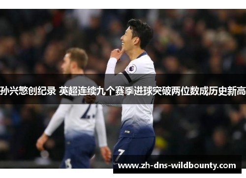 孙兴慜创纪录 英超连续九个赛季进球突破两位数成历史新高
