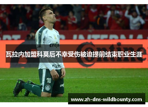 瓦拉内加盟科莫后不幸受伤被迫提前结束职业生涯