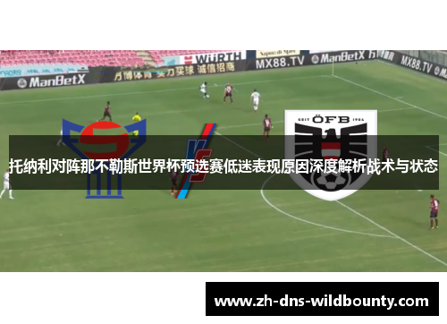 托纳利对阵那不勒斯世界杯预选赛低迷表现原因深度解析战术与状态